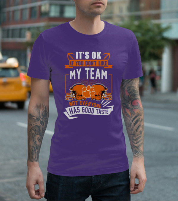 It's OK If You Don't Like My Team Not Everyone Has Good Taste Clemson Tigers Helmets T-Shirt