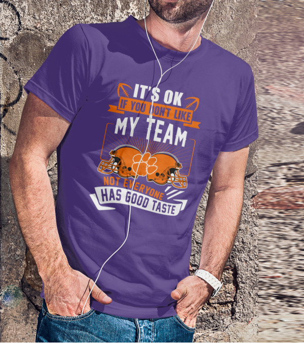 It's OK If You Don't Like My Team Not Everyone Has Good Taste Clemson Tigers Helmets T-Shirt
