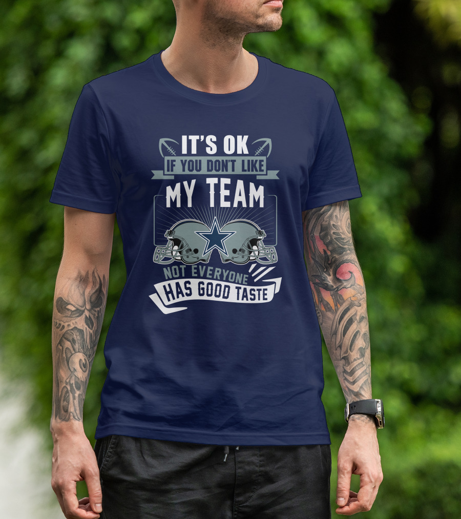 Dallas Cowboys It's OK If You Don't Like My Team Not Everyone Has Good Taste T-Shirt