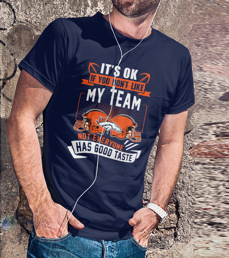 Denver Broncos It's Ok If You Don't Like My Team Not Everyone Has Good Taste T-Shirt