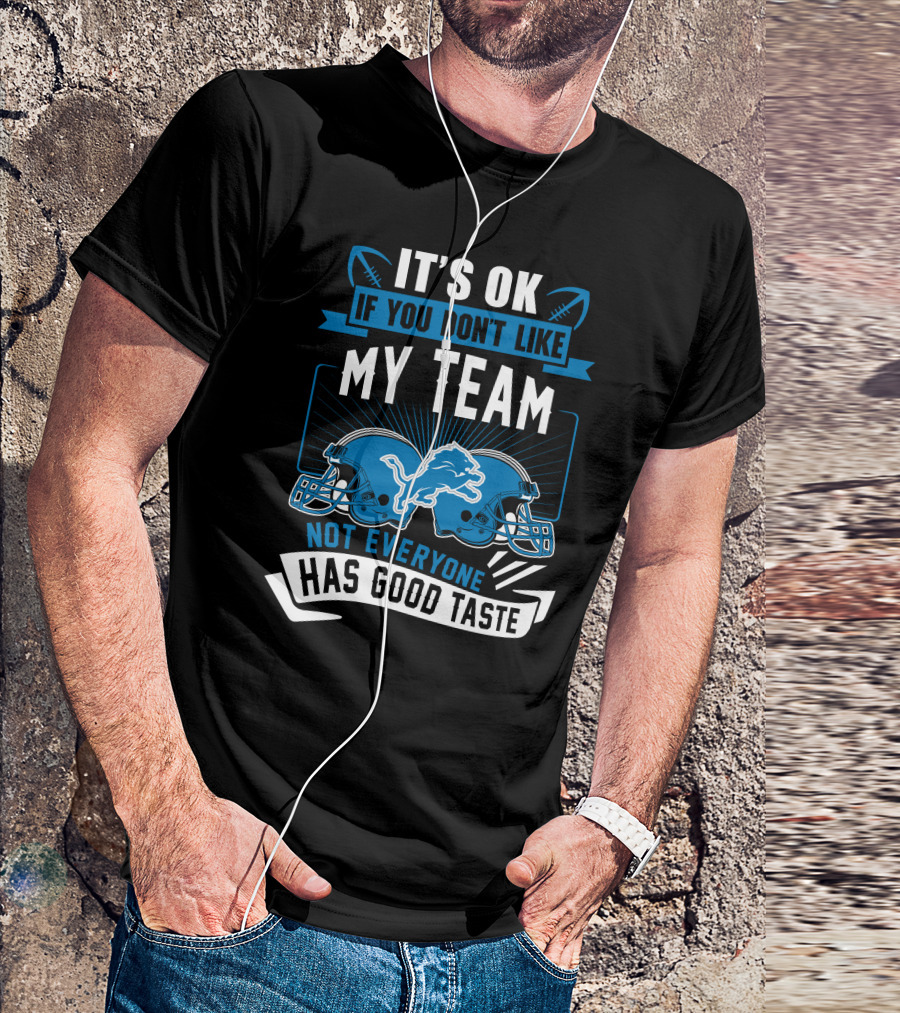 IT'S OK IF YOU DON'T LIKE MY TEAM NOT EVERYONE HAS GOOD TASTE Detroit Lions T-Shirt