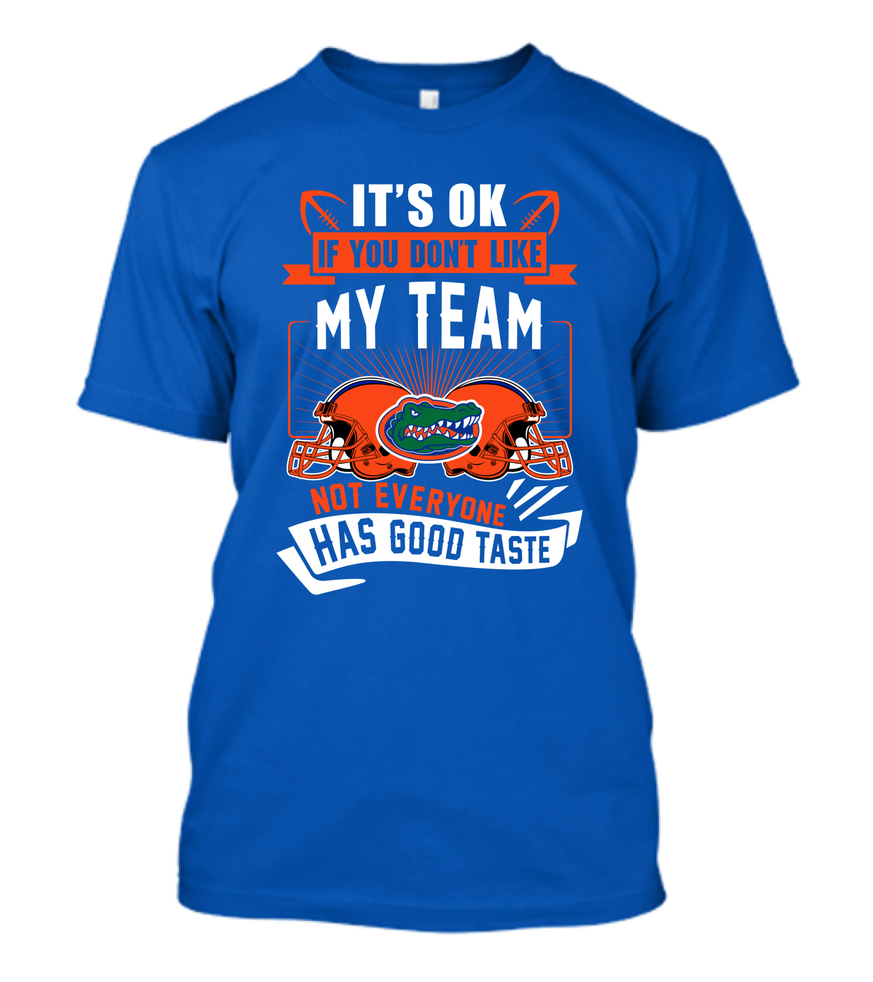Florida Gators It's Ok If You Don't Like My Team Not Everyone Has Good Taste T-Shirt