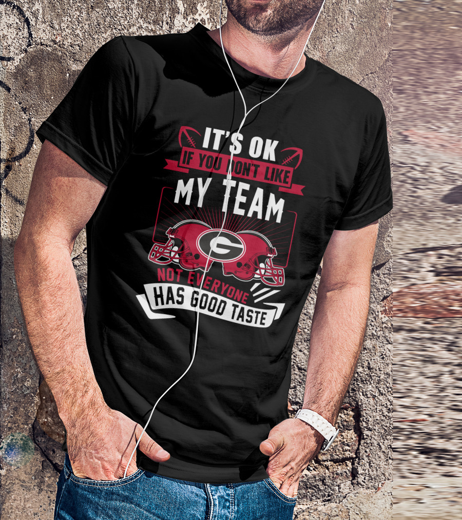 It's Ok If You Don't Like My Team Georgia Bulldogs Not Everyone Has Good Taste T-Shirt