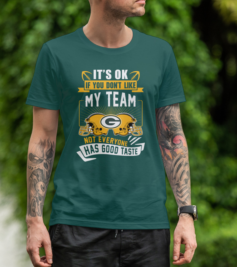 It's Ok If You Don't Like My Team Green Bay Packers Not Everyone Has Good Taste T-Shirt