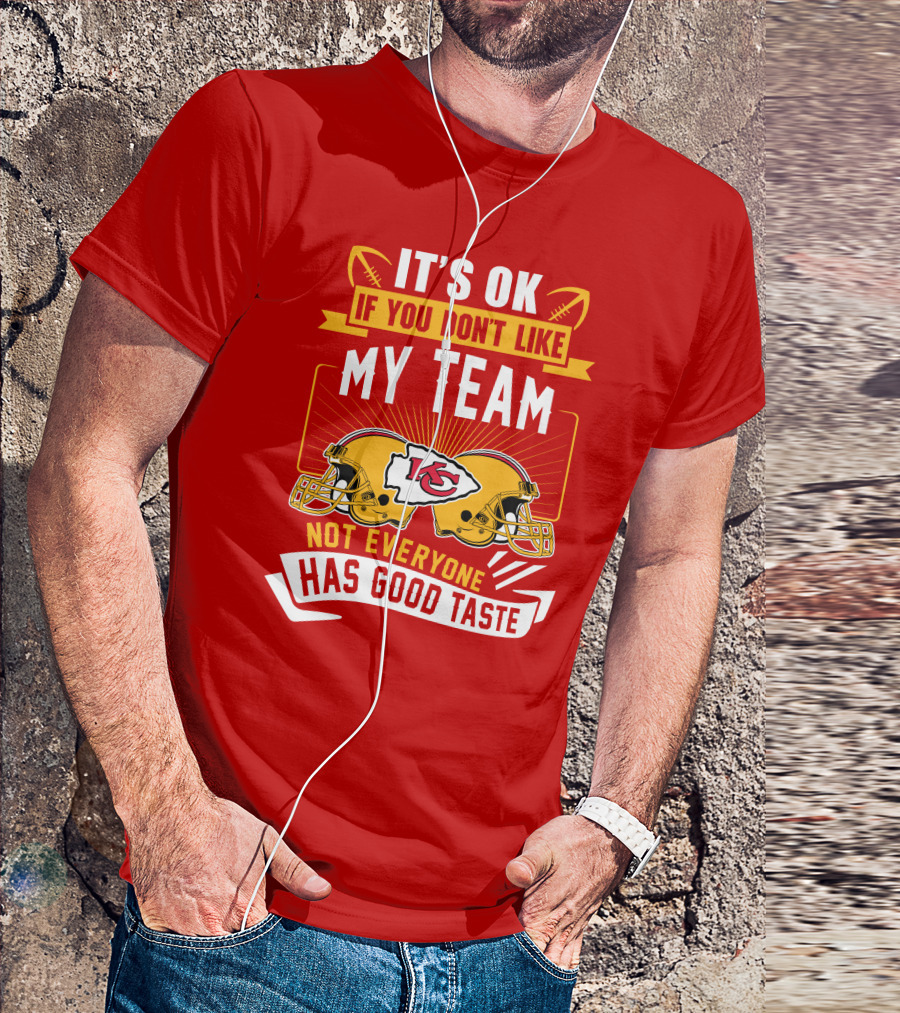 It's Ok If You Don't Like My Team Kansas City Chiefs Not Everyone Has Good Taste T-Shirt