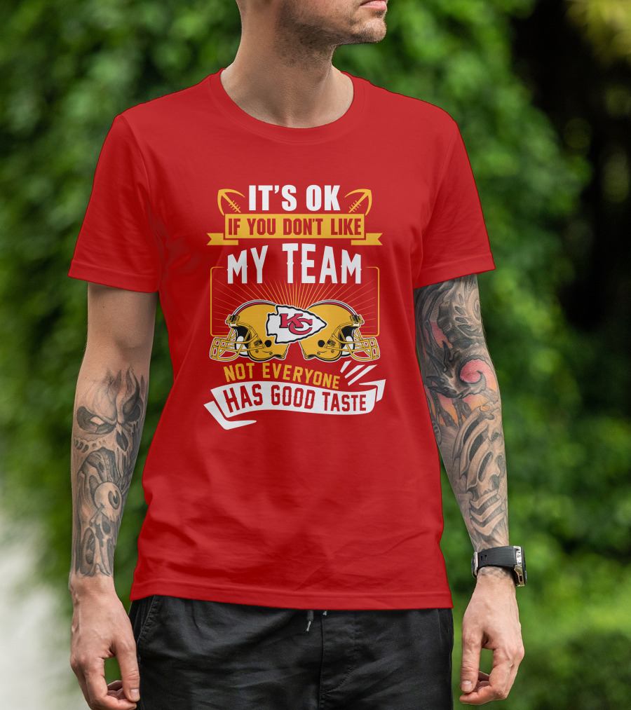 It's Ok If You Don't Like My Team Kansas City Chiefs Not Everyone Has Good Taste T-Shirt