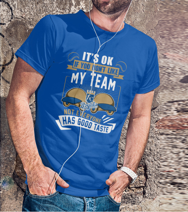 Kansas City Royals It's Ok If You Don't Like My Team Not Everyone Has Good Taste T-Shirt