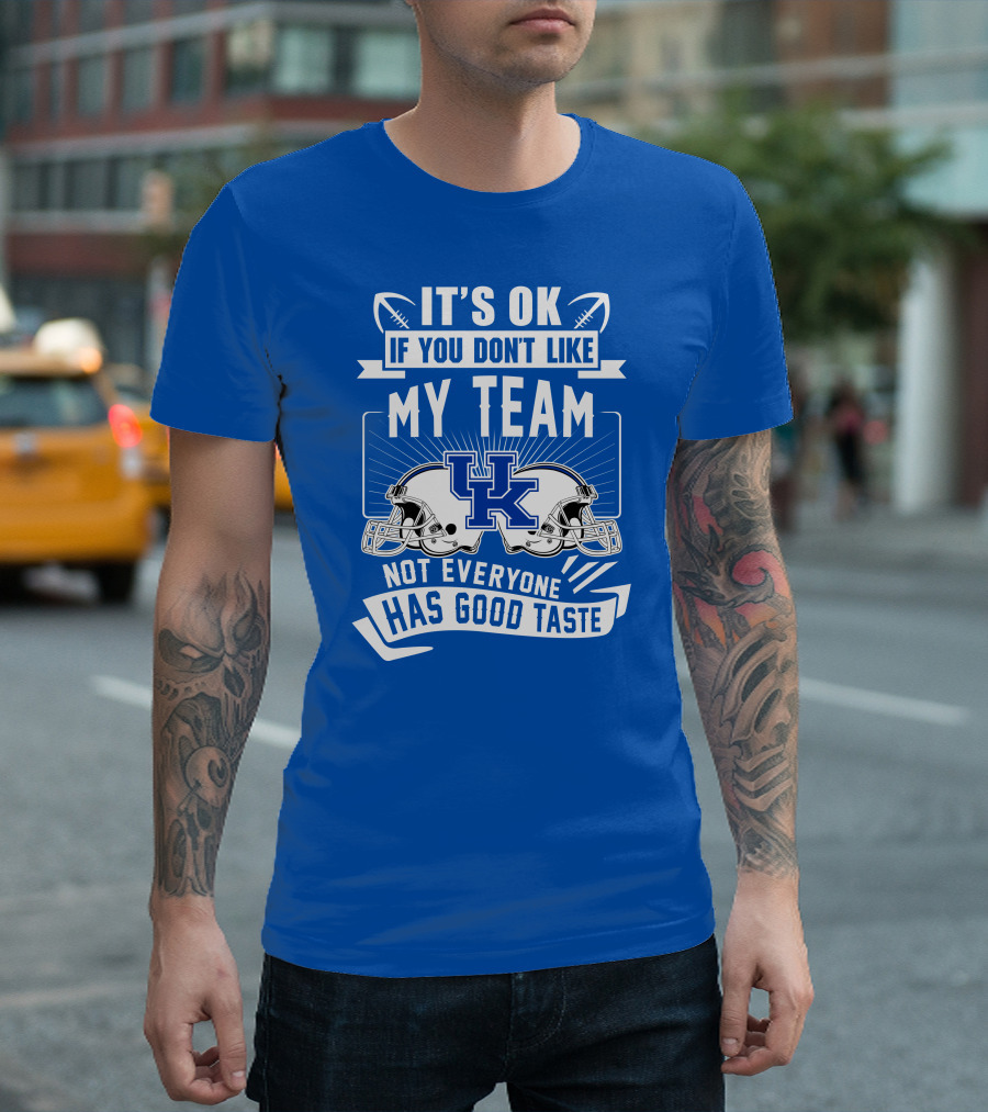 It's OK If You Don't Like My Team Kentucky Wildcats Not Everyone Has Good Taste T-Shirt