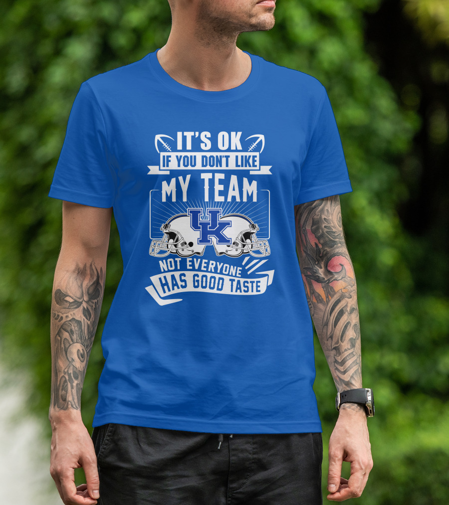 It's OK If You Don't Like My Team Kentucky Wildcats Not Everyone Has Good Taste T-Shirt