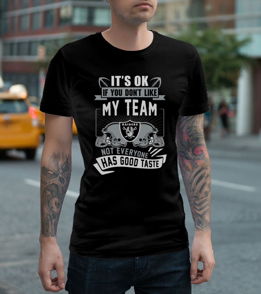 Las Vegas Raiders It's Ok If You Don't Like My Team Not Everyone Has Good Taste T-Shirt