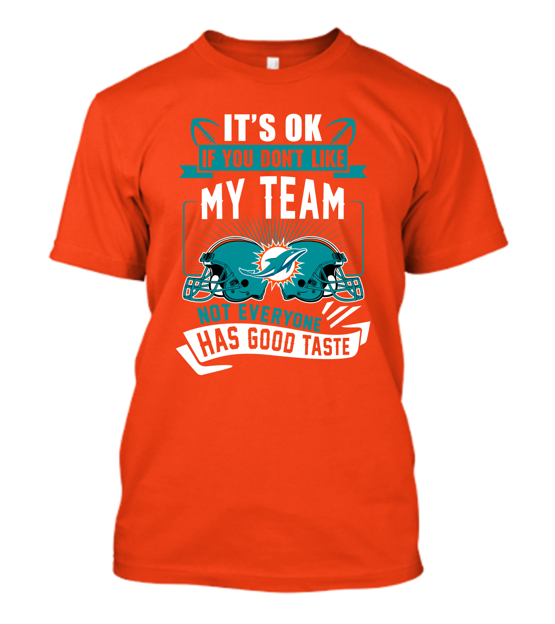 Miami Dolphins It's Ok If You Don't Like My Team Not Everyone Has Good Taste T-Shirt