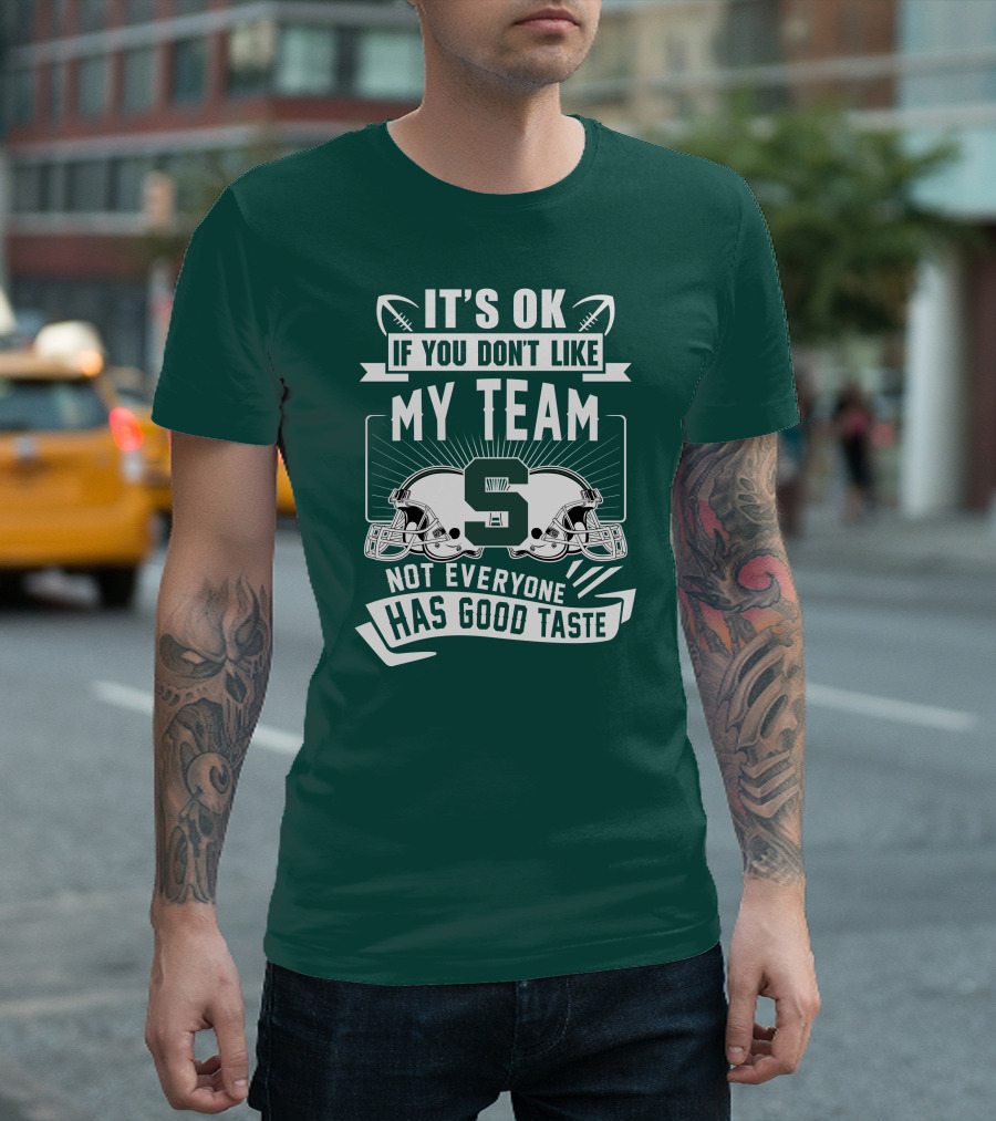 Michigan State Spartans It's Ok If You Don't Like My Team Not Everyone Has Good Taste T-Shirt