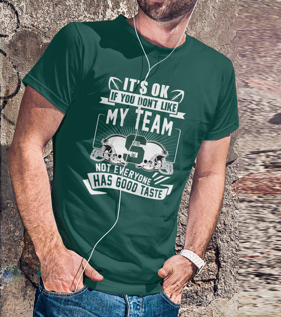 Michigan State Spartans It's Ok If You Don't Like My Team Not Everyone Has Good Taste T-Shirt