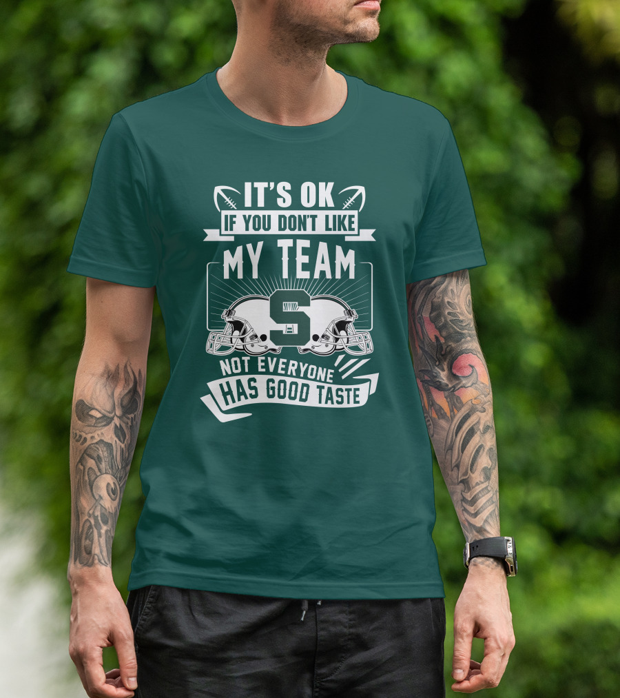 Michigan State Spartans It's Ok If You Don't Like My Team Not Everyone Has Good Taste T-Shirt