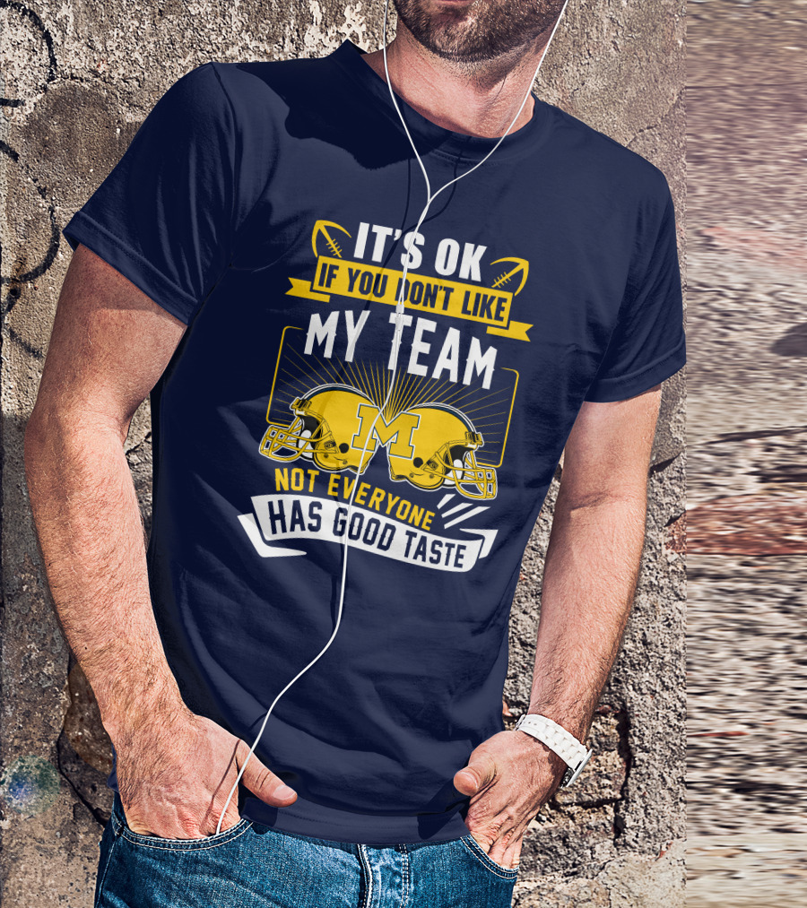 It's OK If You Don't Like My Team Michigan Wolverines Not Everyone Has Good Taste T-Shirt