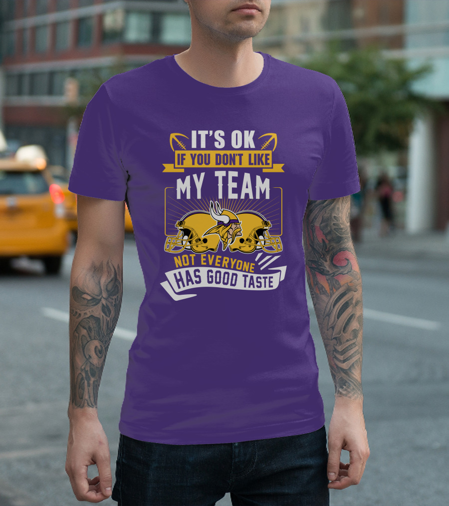 Minnesota Vikings It's Ok If You Don't Like My Team Not Everyone Has Good Taste T-Shirt