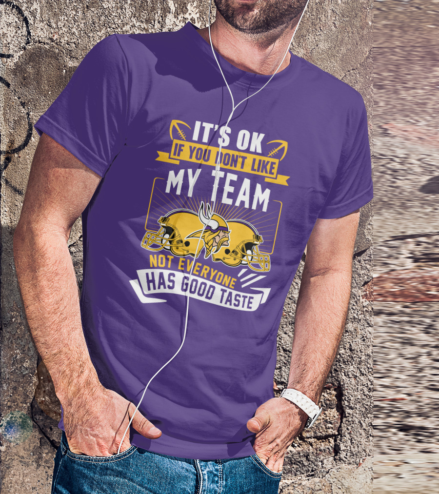 Minnesota Vikings It's Ok If You Don't Like My Team Not Everyone Has Good Taste T-Shirt
