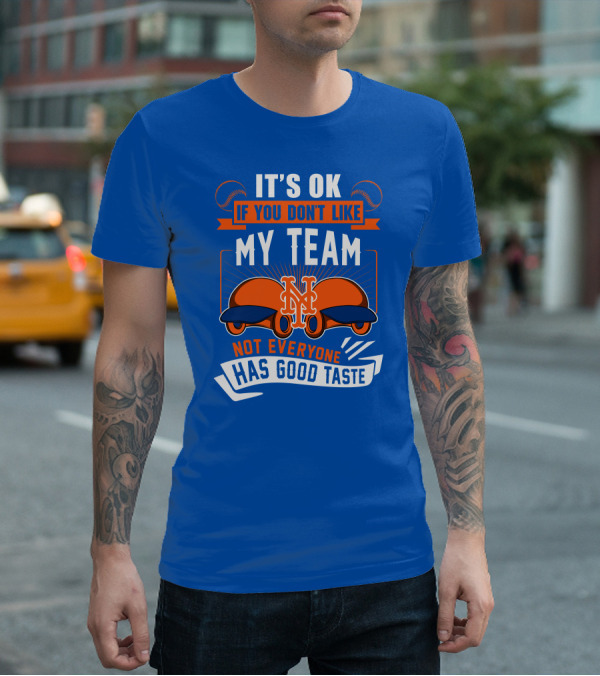 New York Mets It's Ok If You Don't Like My Team Not Everyone Has Good Taste T-Shirt