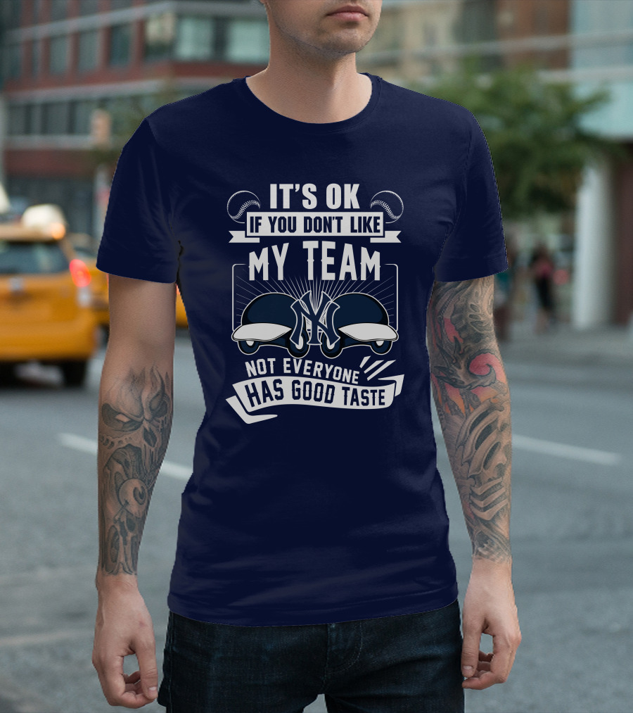 It's Ok If You Don't Like My Team New York Yankees Not Everyone Has Good Taste T-Shirt
