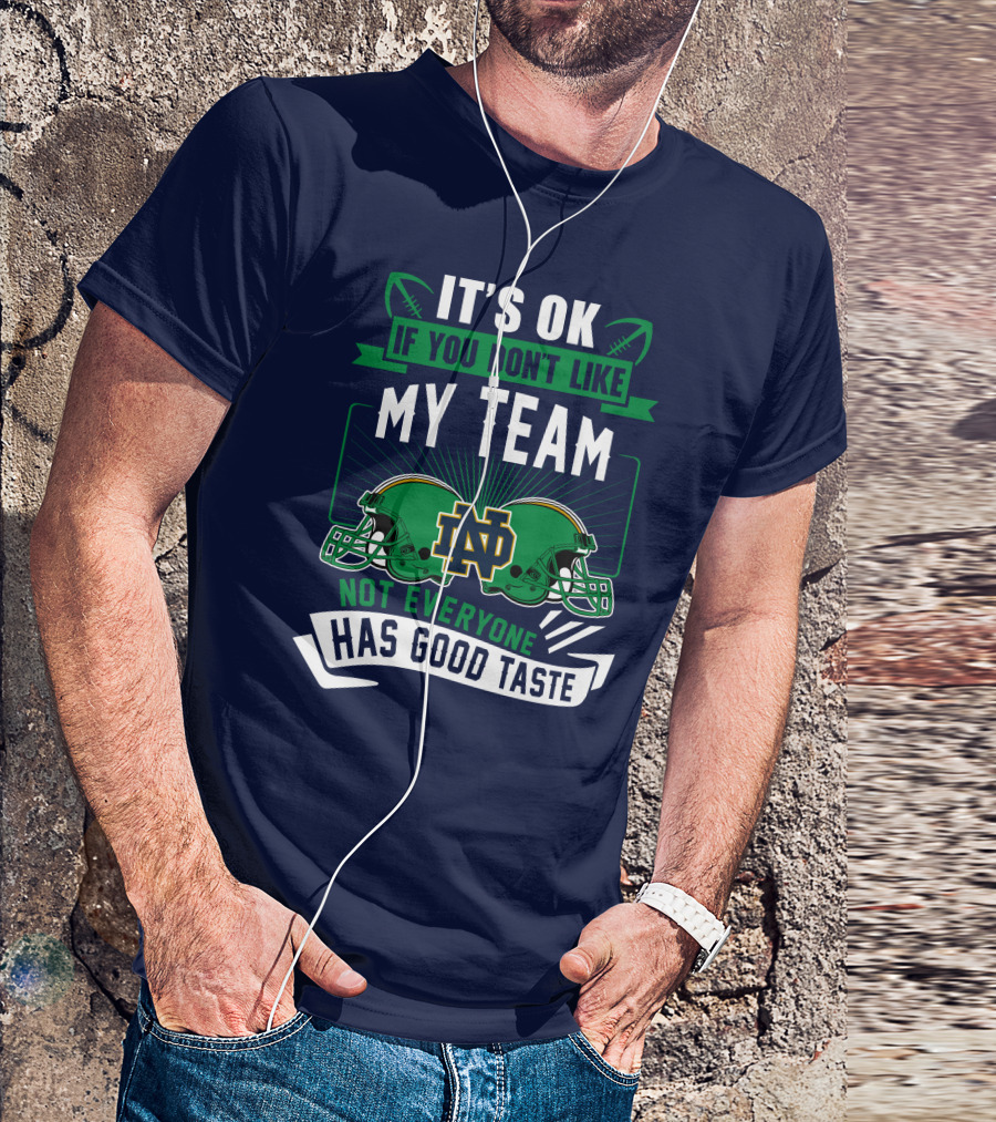 It's Ok If You Don't Like My Team Notre Dame Not Everyone Has Good Taste T-Shirt