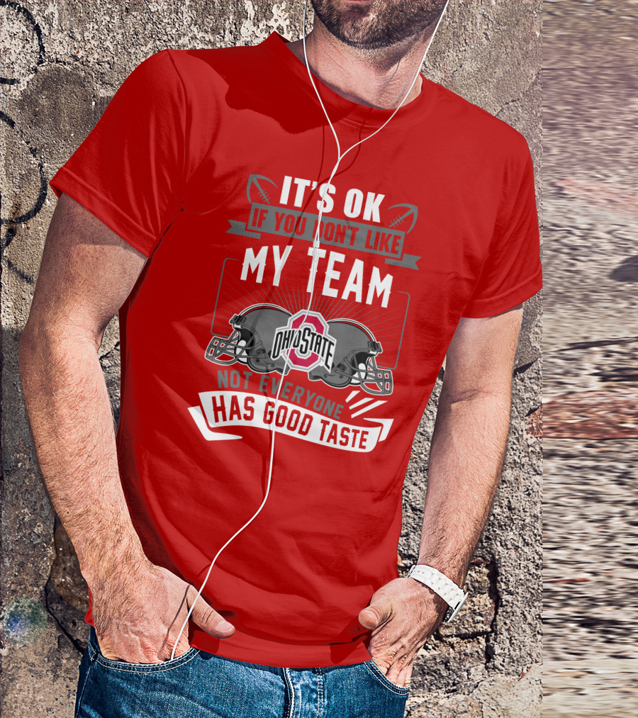 Ohio State Buckeyes It's Ok If You Don't Like My Team Not Everyone Has Good Taste T-Shirt
