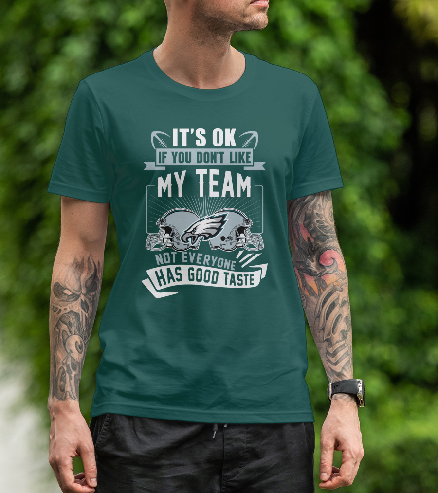 Philadelphia Eagles It's Ok If You Don't Like My Team Not Everyone Has Good Taste T-Shirt