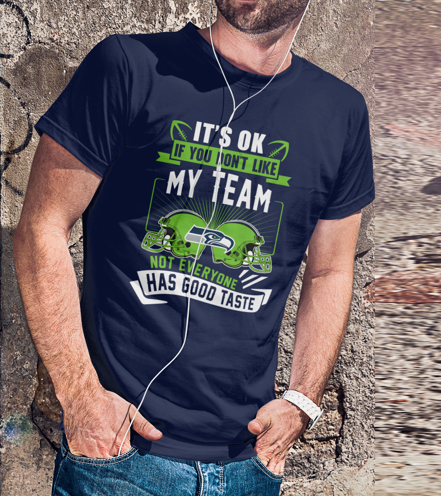 It's Ok If You Don't Like My Team Seattle Seahawks Not Everyone Has Good Taste T-Shirt
