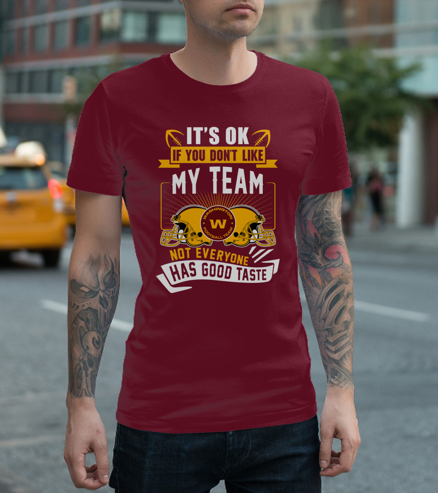 It's Ok If You Don't Like My Team Washington Football Team Not Everyone Has Good Taste T-Shirt