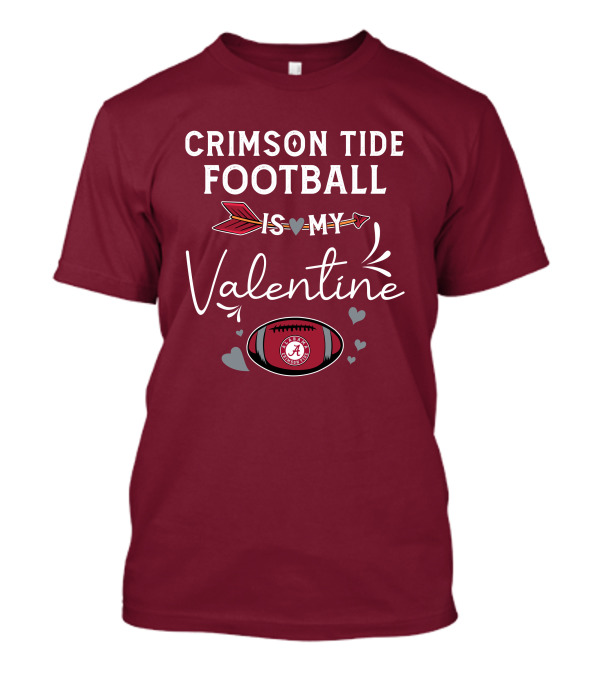 Alabama Crimson Tide Football Is My Valentine With Hearts And Arrow T-Shirt