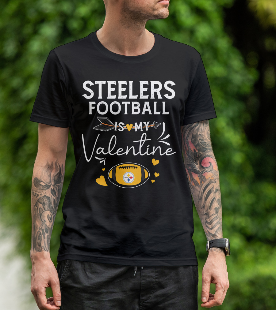 Steelers Football Is My Valentine Football With Hearts And Arrow T-Shirt
