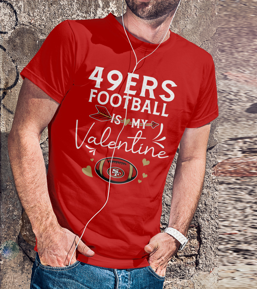 49ers Football Is My Valentine SF Arrow Hearts Valentine's Day T-Shirt