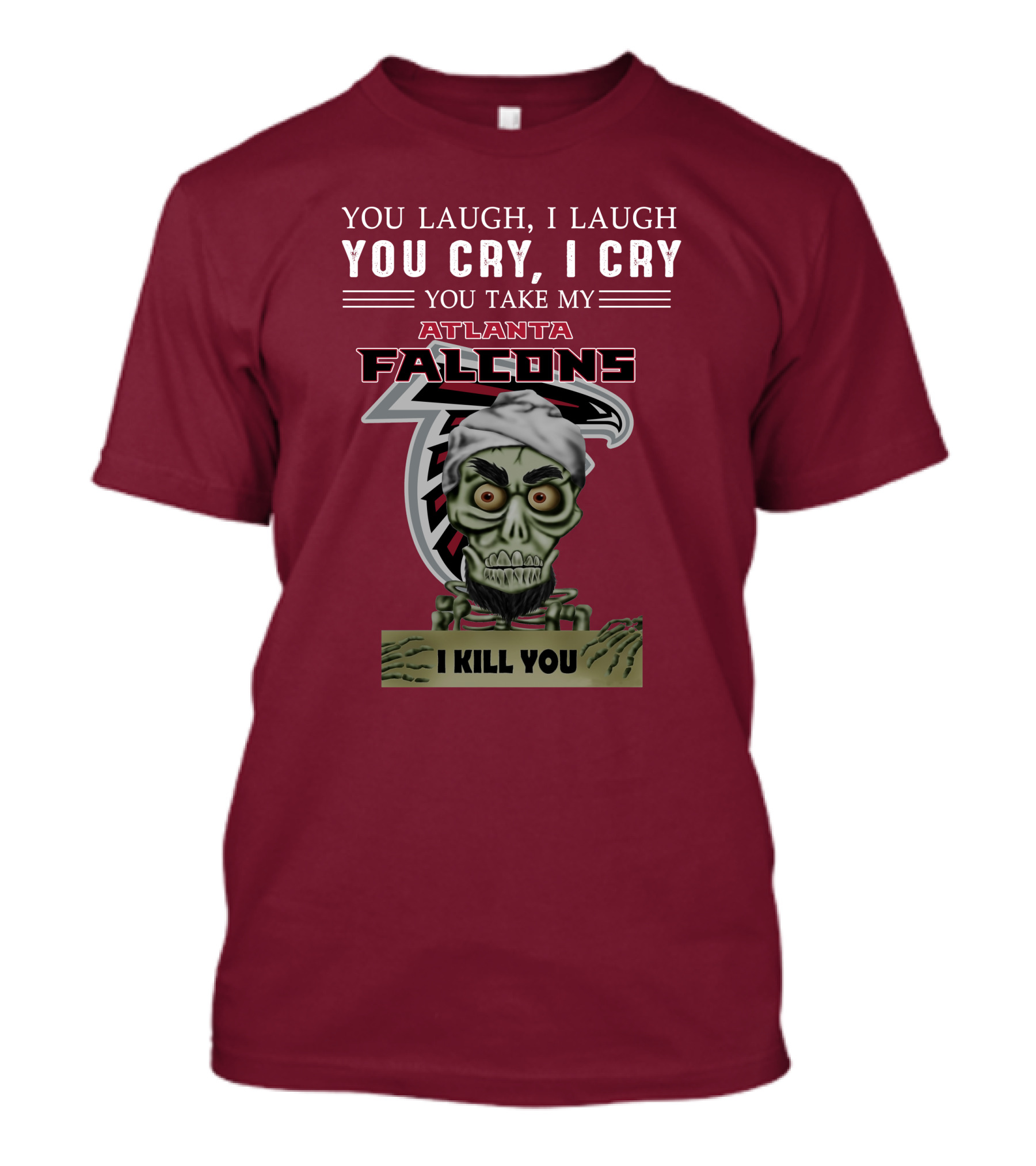 Atlanta Falcons You Laugh You Cry Jeff Dunham I Kill You T-Shirt