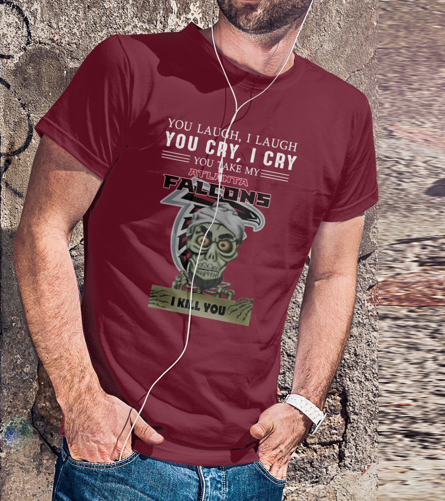 Atlanta Falcons You Laugh You Cry Jeff Dunham I Kill You T-Shirt