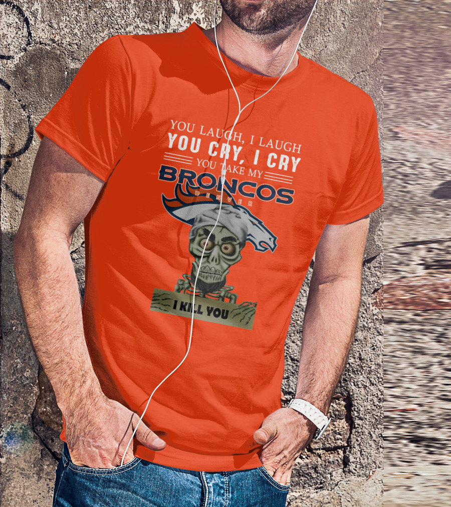 Denver Broncos Jeff Dunham You Take My Broncos I Kill You T-Shirt