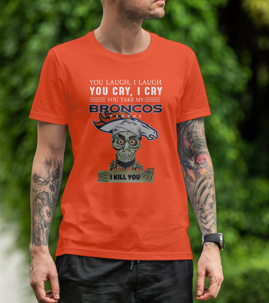 Denver Broncos Jeff Dunham You Take My Broncos I Kill You T-Shirt