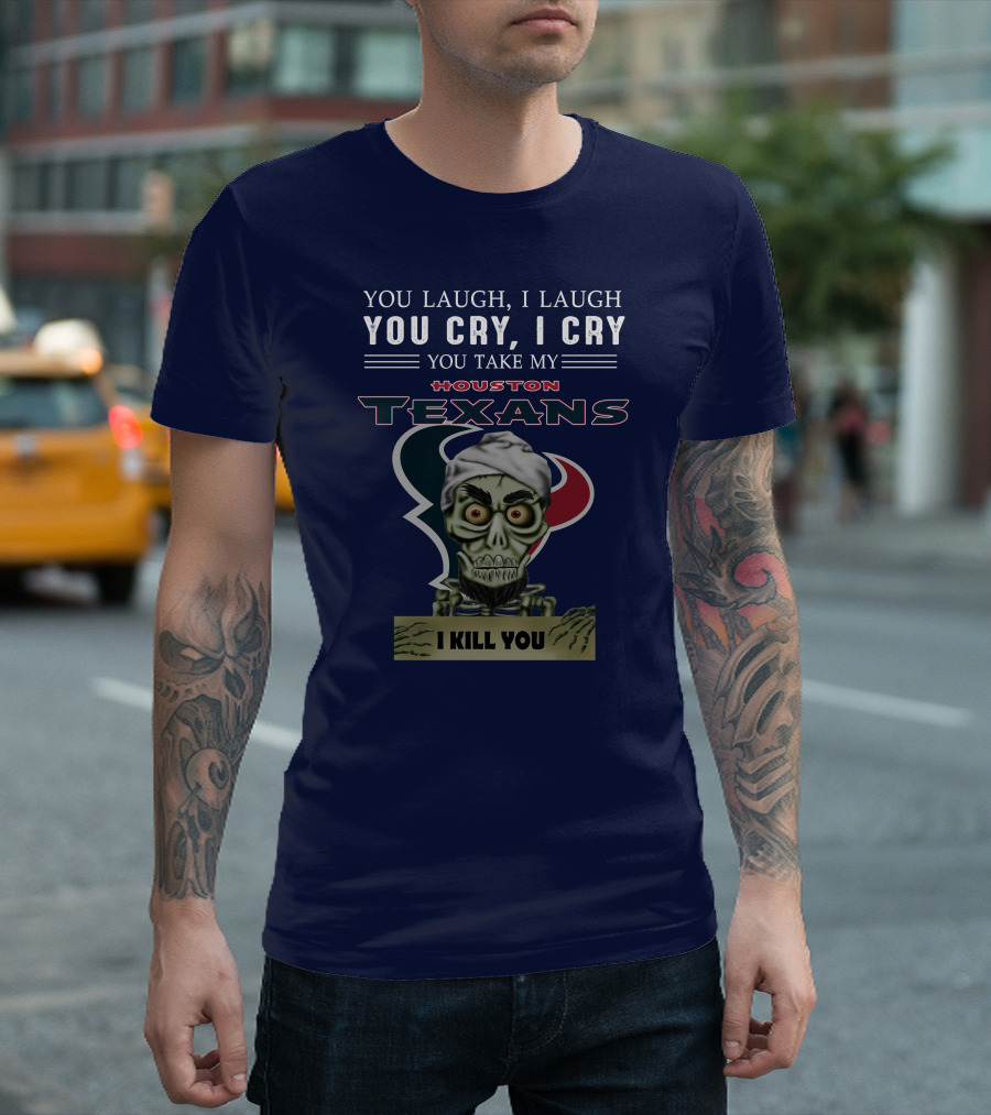 Houston Texans Jeff Dunham You Laugh I Laugh You Cry I Cry I Kill You T-Shirt