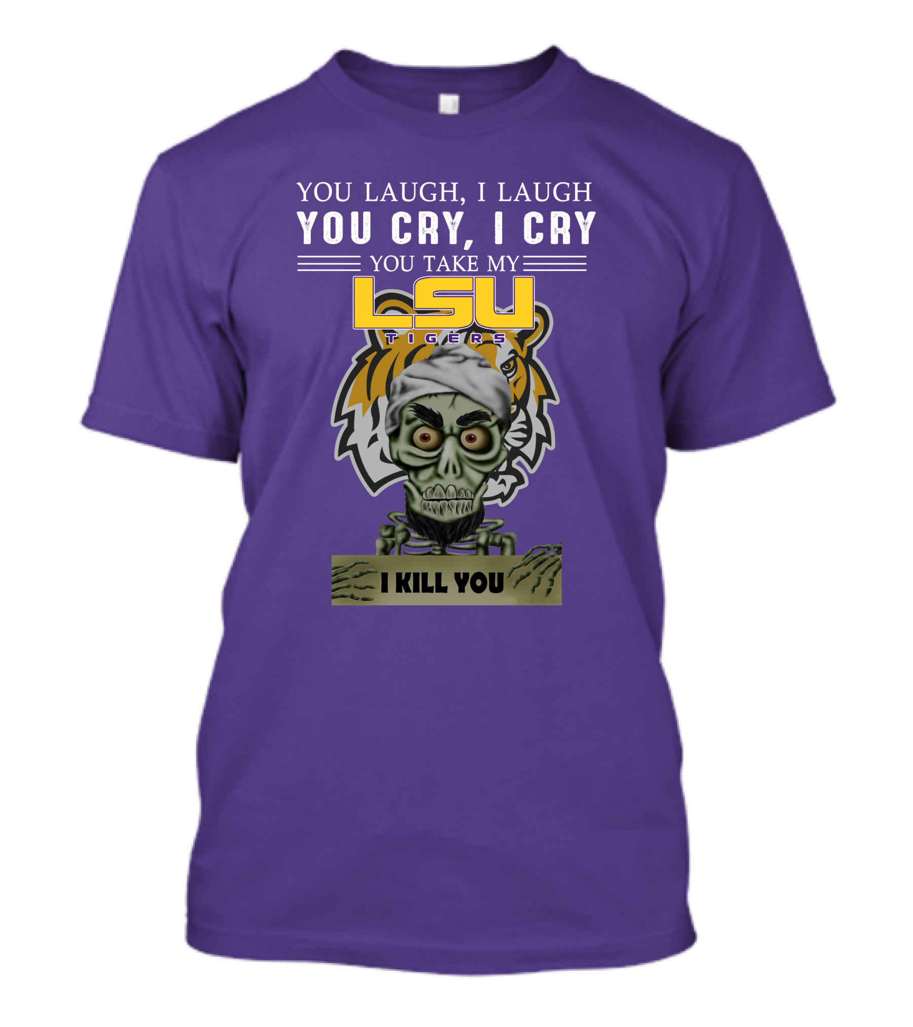 You Laugh I Laugh You Cry I Cry Lsu Tigers I Kill You Jeff Dunham T-Shirt
