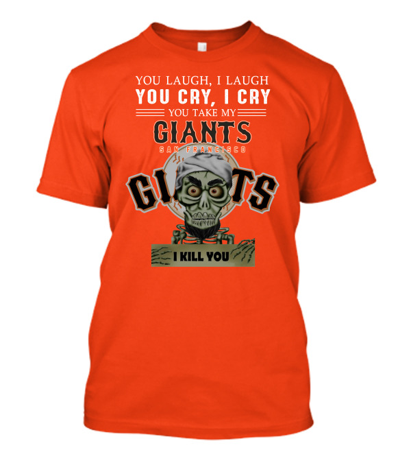 San Francisco Giants Jeff Dunham You Laugh I Laugh You Cry I Cry You Take My Giants I Kill You T-Shirt