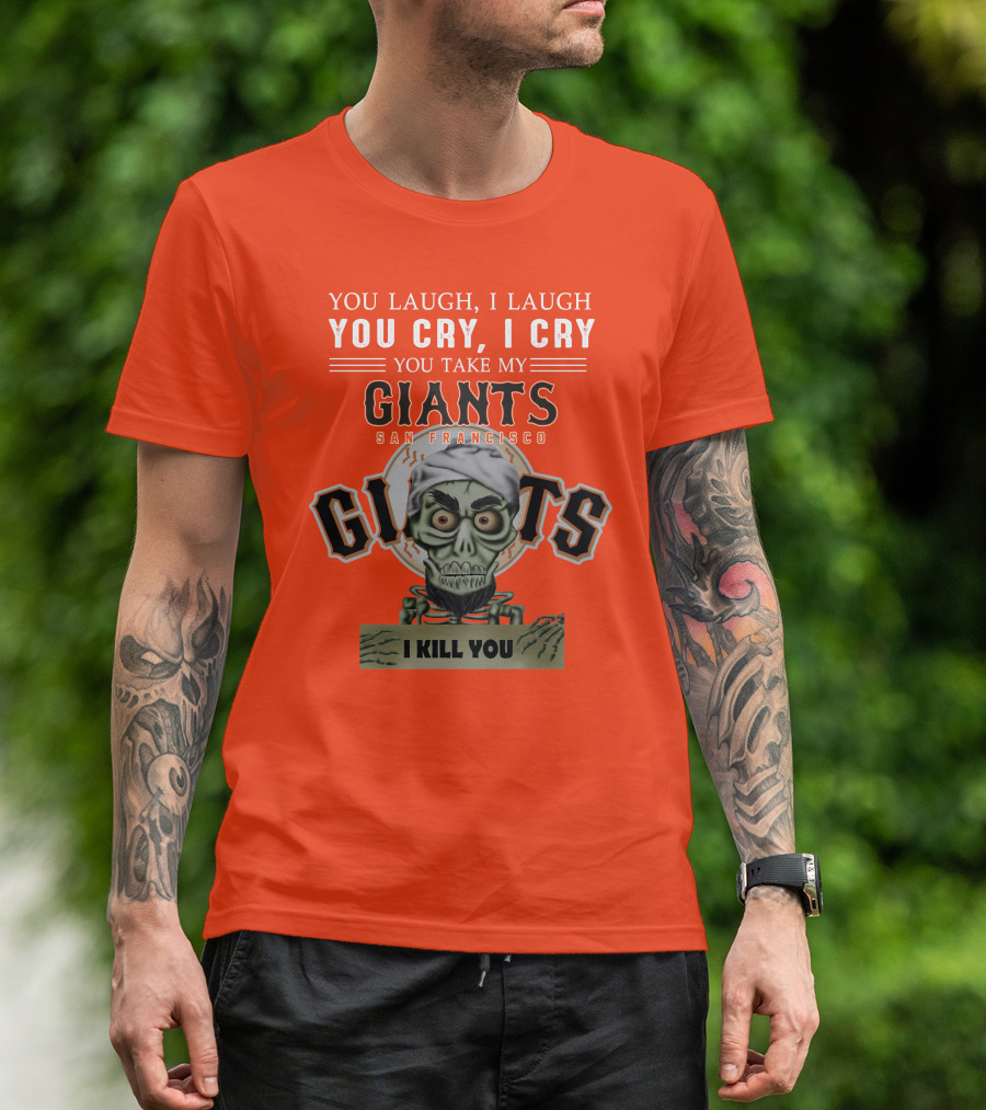 San Francisco Giants Jeff Dunham You Laugh I Laugh You Cry I Cry You Take My Giants I Kill You T-Shirt