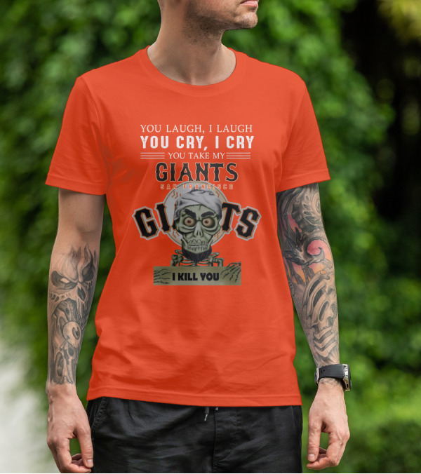 San Francisco Giants Jeff Dunham You Laugh I Laugh You Cry I Cry You Take My Giants I Kill You T-Shirt