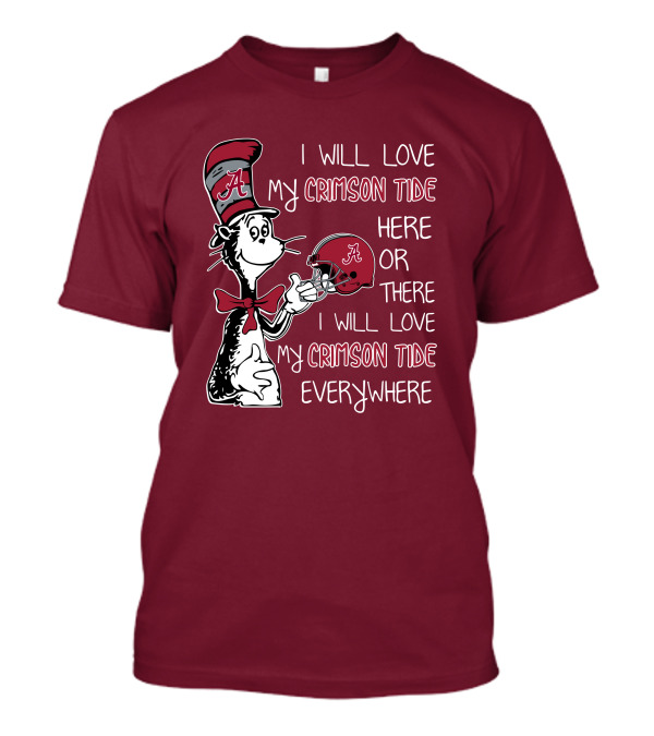 Dr Seuss I Will Love My Crimson Tide Here Or There I Will Love My Crimson Tide Everywhere T-Shirt