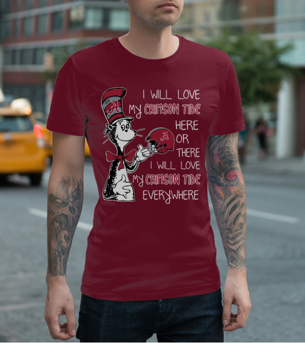 Dr Seuss I Will Love My Crimson Tide Here Or There I Will Love My Crimson Tide Everywhere T-Shirt