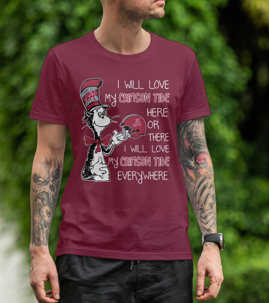 Dr Seuss I Will Love My Crimson Tide Here Or There I Will Love My Crimson Tide Everywhere T-Shirt