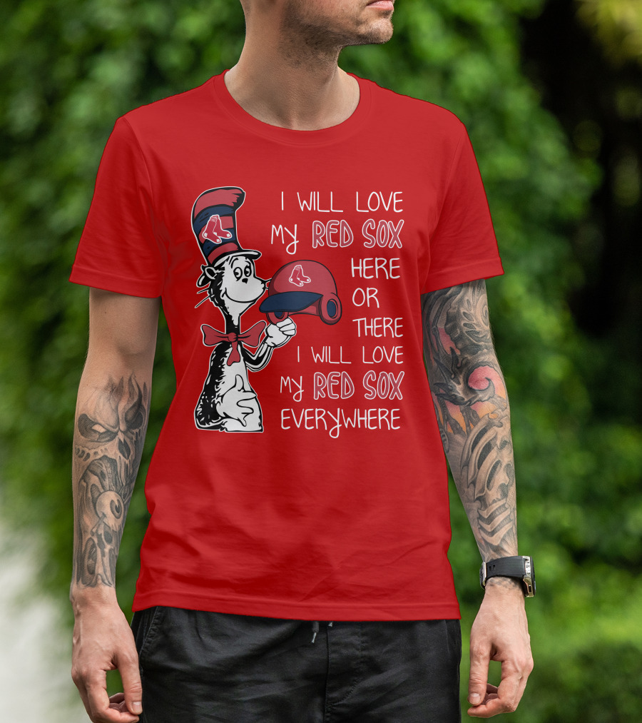 I Will Love My Red Sox Here Or There I Will Love My Red Sox Everywhere T-Shirt