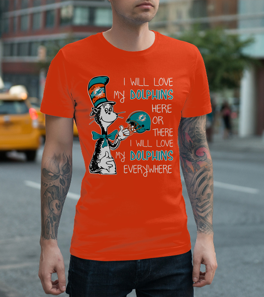 I Will Love My Dolphins Here Or There I Will Love My Dolphins Everywhere T-Shirt