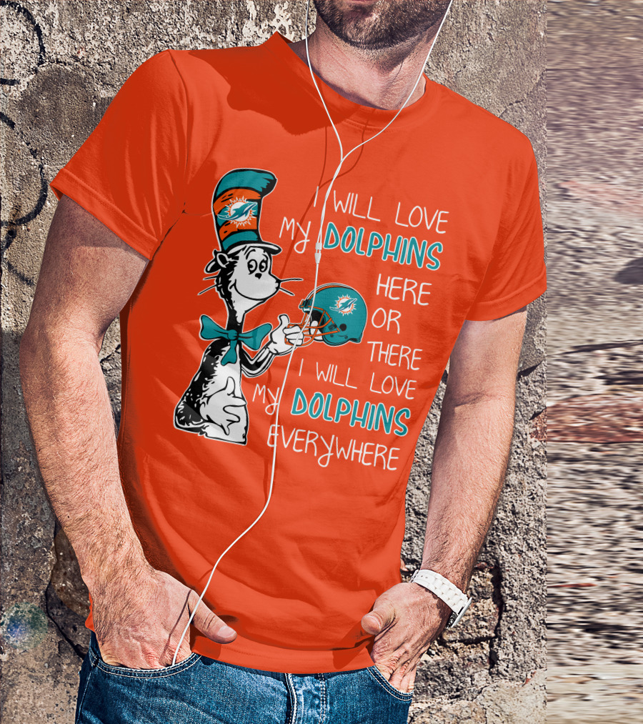 I Will Love My Dolphins Here Or There I Will Love My Dolphins Everywhere T-Shirt