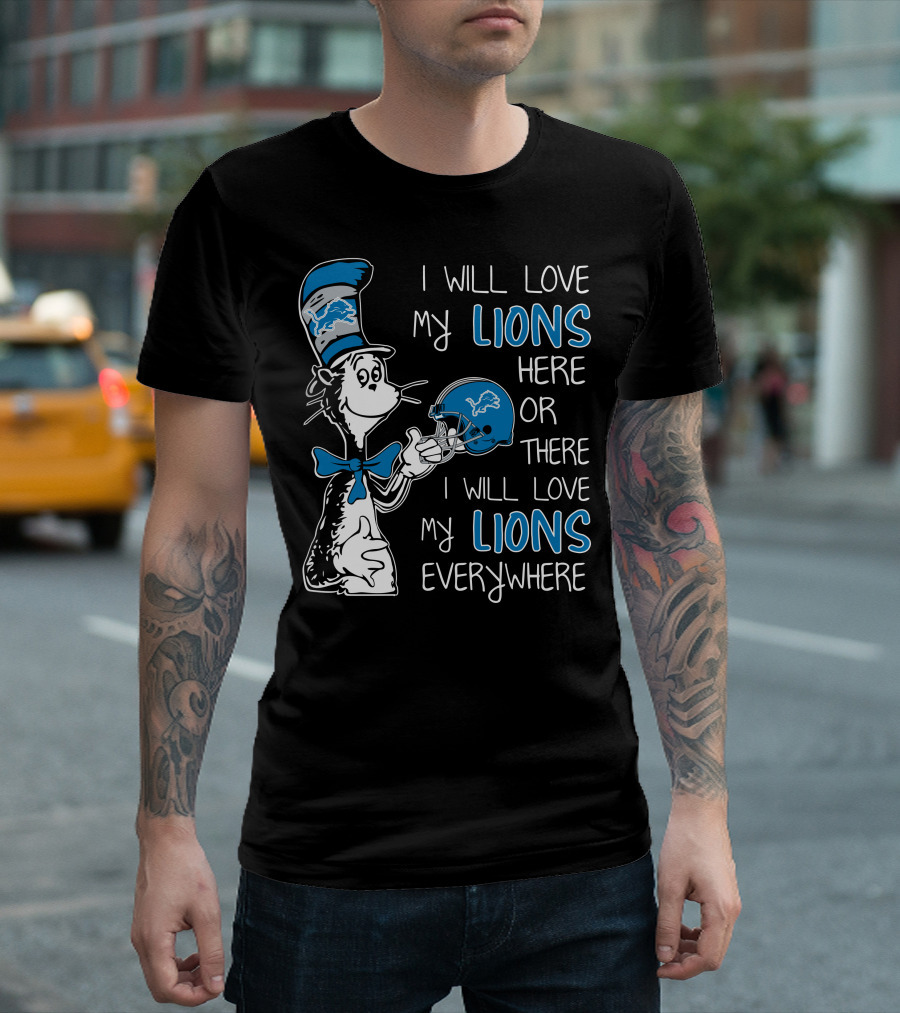 I Will Love My Lions Here or There I Will Love My Lions Everywhere T-Shirt