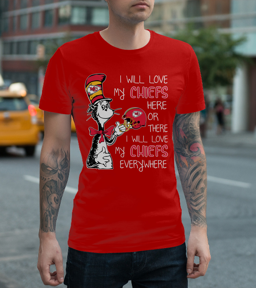 I Will Love My Chiefs Here or There I Will Love My Chiefs Everywhere T-Shirt