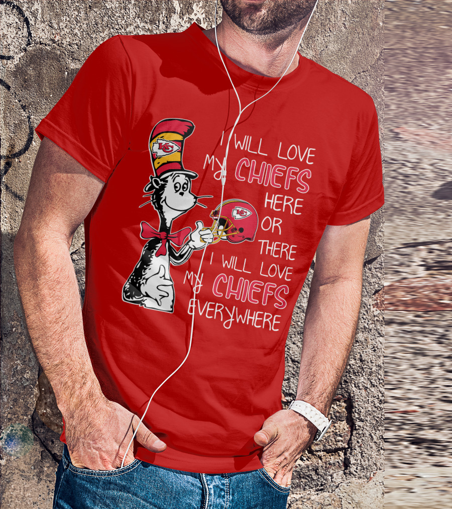 I Will Love My Chiefs Here Or There I Will Love My Chiefs Everywhere T-Shirt