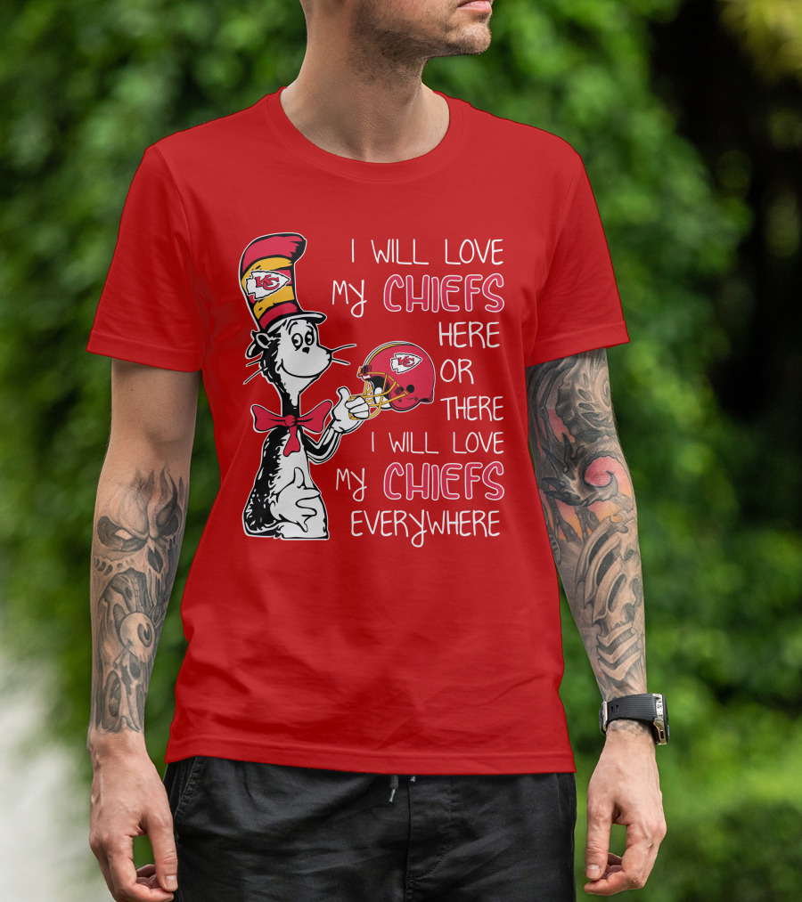 I Will Love My Chiefs Here Or There I Will Love My Chiefs Everywhere T-Shirt